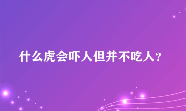 什么虎会吓人但并不吃人？