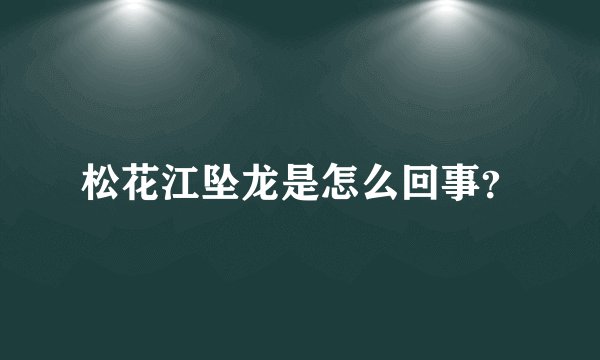 松花江坠龙是怎么回事?