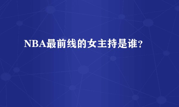NBA最前线的女主持是谁？
