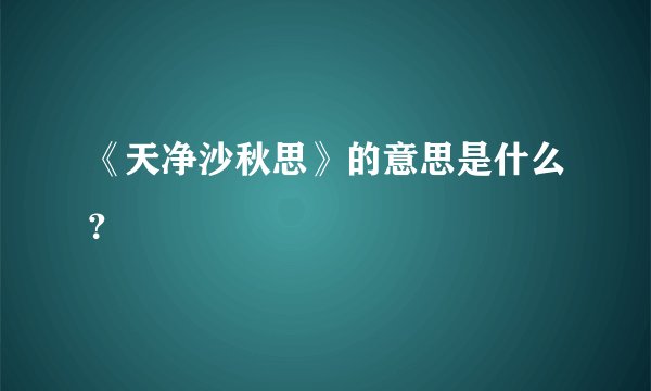 《天净沙秋思》的意思是什么？