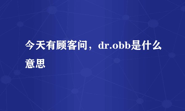 今天有顾客问，dr.obb是什么意思