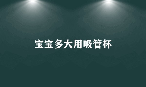 宝宝多大用吸管杯