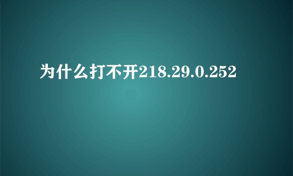 为什么打不开218.29.0.252
