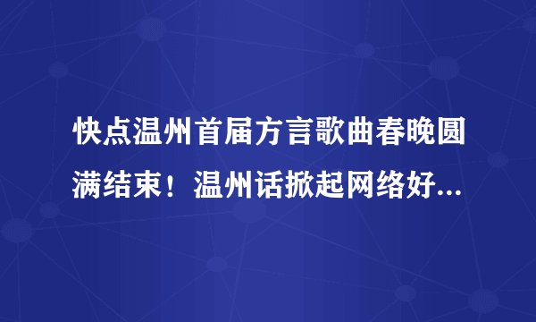 快点温州首届方言歌曲春晚圆满结束!温州话掀起网络好评狂潮!