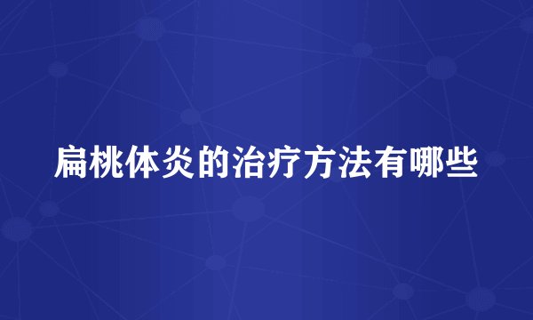 扁桃体炎的治疗方法有哪些