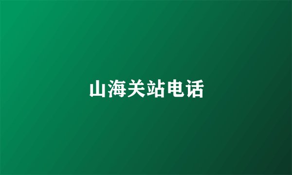 山海关站电话