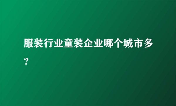 服装行业童装企业哪个城市多？