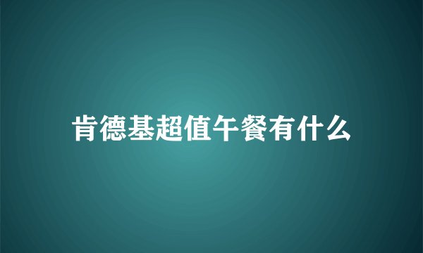 肯德基超值午餐有什么