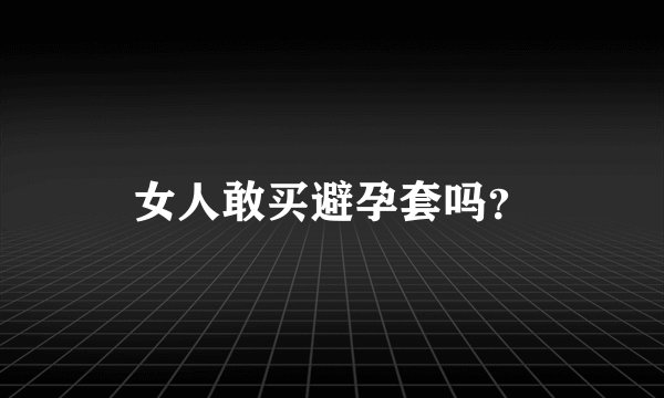 女人敢买避孕套吗？
