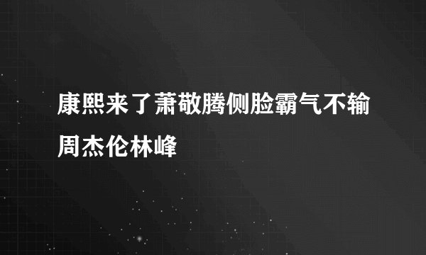 康熙来了萧敬腾侧脸霸气不输周杰伦林峰