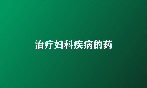 治疗妇科疾病的药