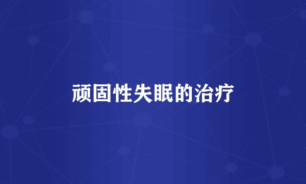 顽固性失眠的治疗