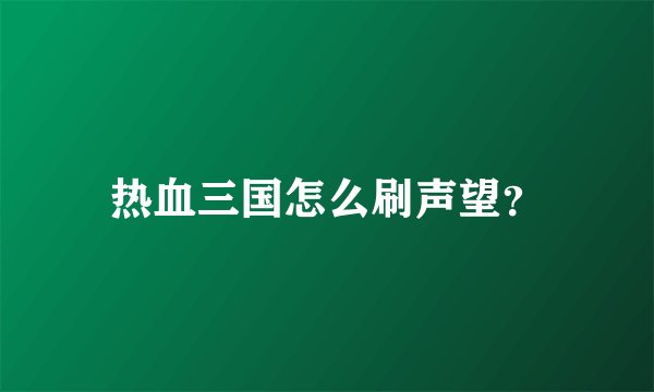 热血三国怎么刷声望？