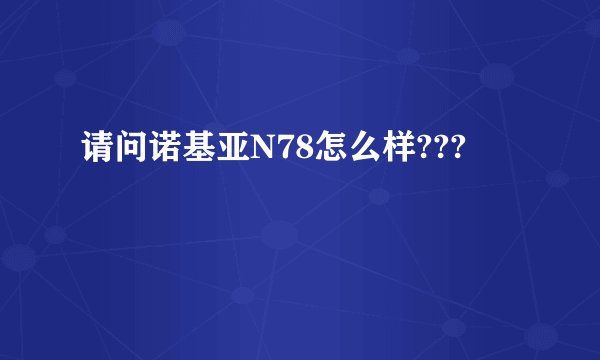 请问诺基亚N78怎么样???
