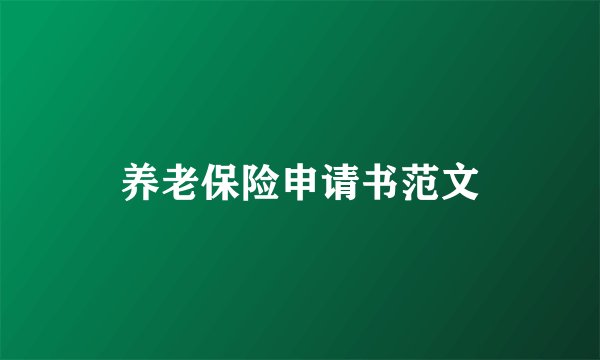 养老保险申请书范文