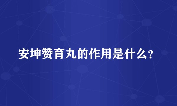 安坤赞育丸的作用是什么？