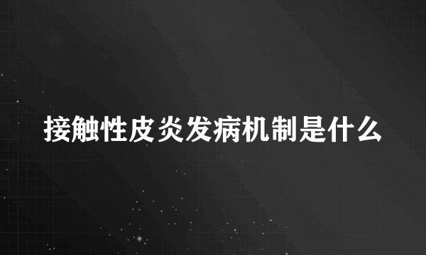 接触性皮炎发病机制是什么