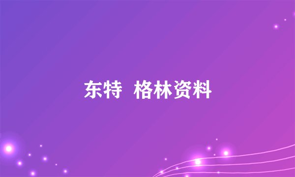 东特 格林资料