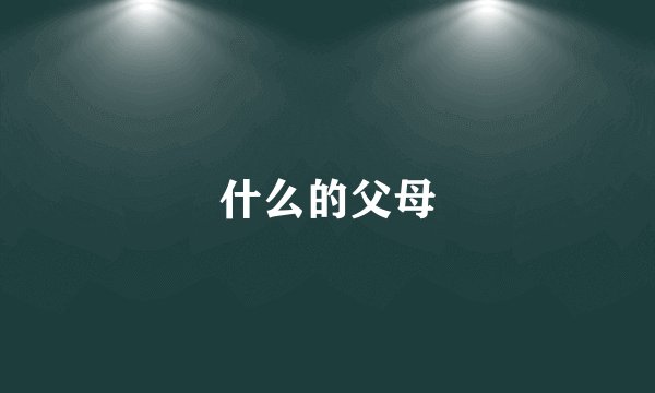 什么的父母