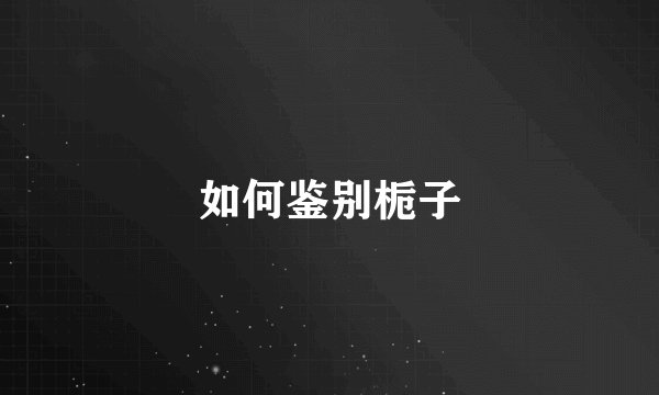 如何鉴别栀子