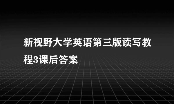 新视野大学英语第三版读写教程3课后答案