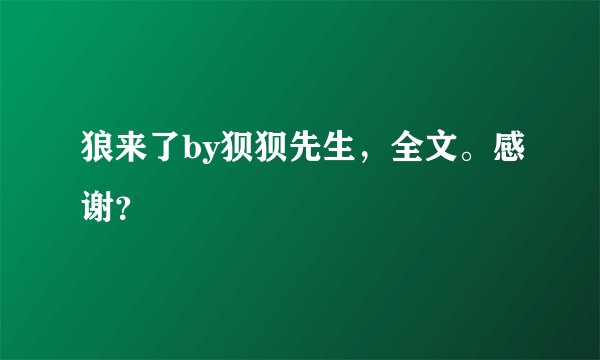 狼来了by狈狈先生，全文。感谢？