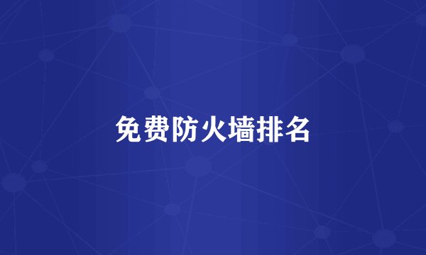 免费防火墙排名