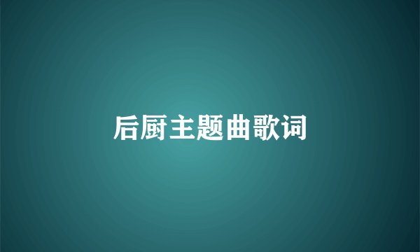 后厨主题曲歌词