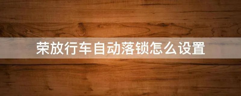 荣放行车自动落锁怎么设置