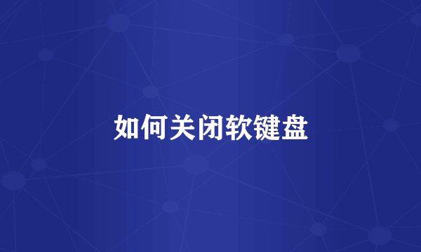 如何关闭软键盘
