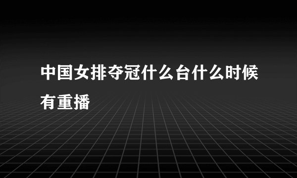 中国女排夺冠什么台什么时候有重播