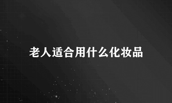 老人适合用什么化妆品