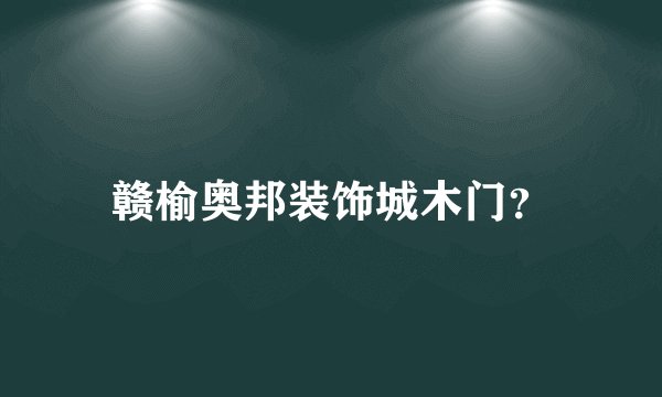 赣榆奥邦装饰城木门？