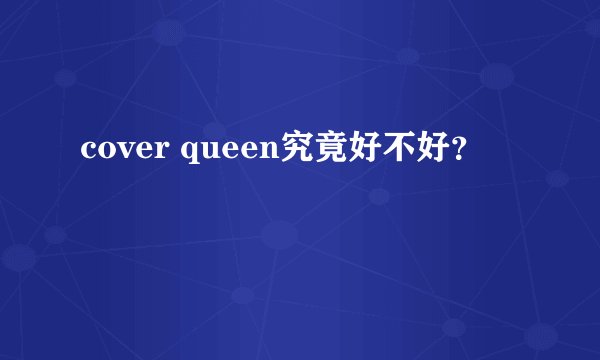 cover queen究竟好不好？