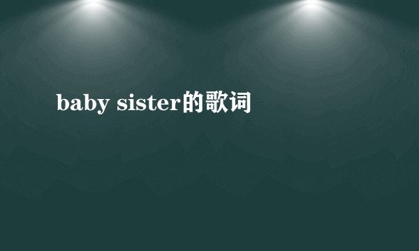 baby sister的歌词