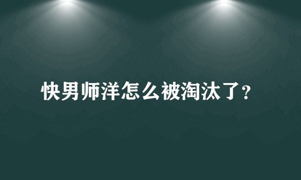 快男师洋怎么被淘汰了?