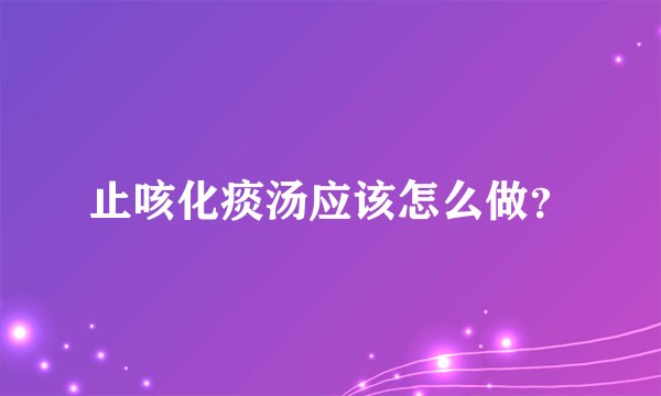 止咳化痰汤应该怎么做？