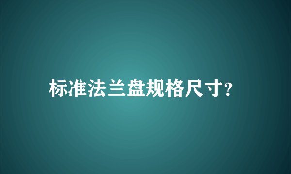 标准法兰盘规格尺寸？