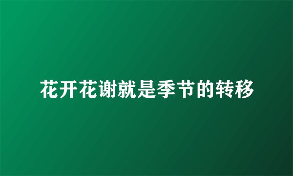 花开花谢就是季节的转移