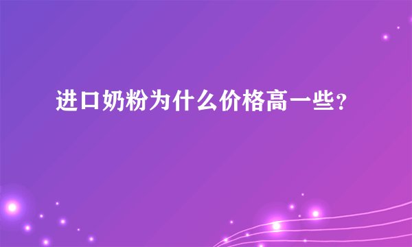 进口奶粉为什么价格高一些？
