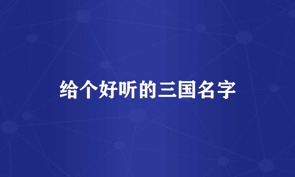 给个好听的三国名字