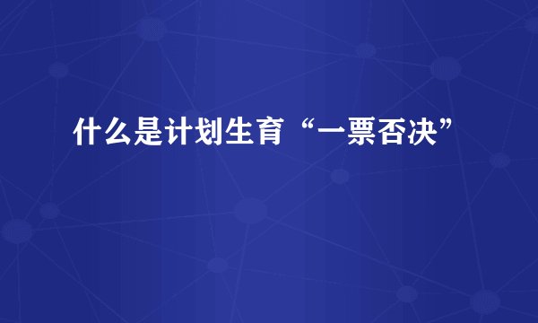 什么是计划生育“一票否决”