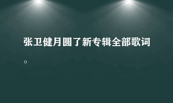 张卫健月圆了新专辑全部歌词。