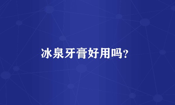 冰泉牙膏好用吗？