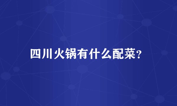 四川火锅有什么配菜？