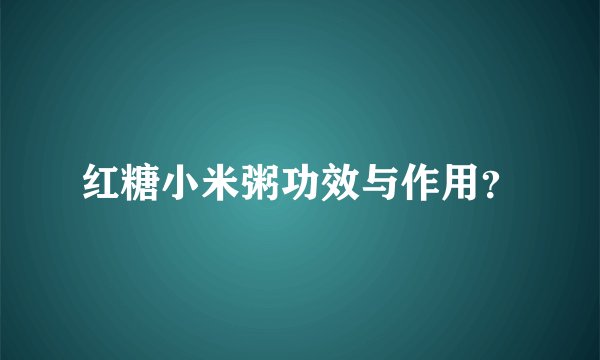 红糖小米粥功效与作用？