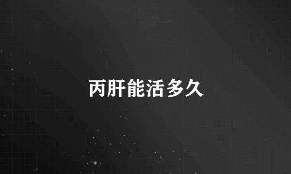 丙肝能活多久