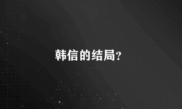 韩信的结局？