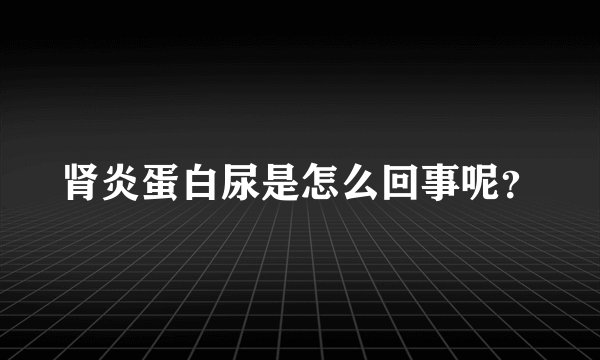 肾炎蛋白尿是怎么回事呢？