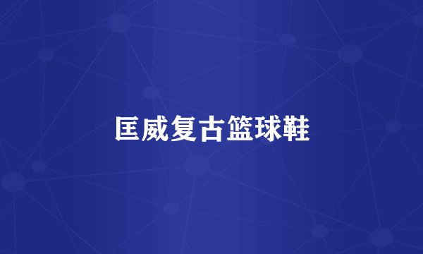 匡威复古篮球鞋